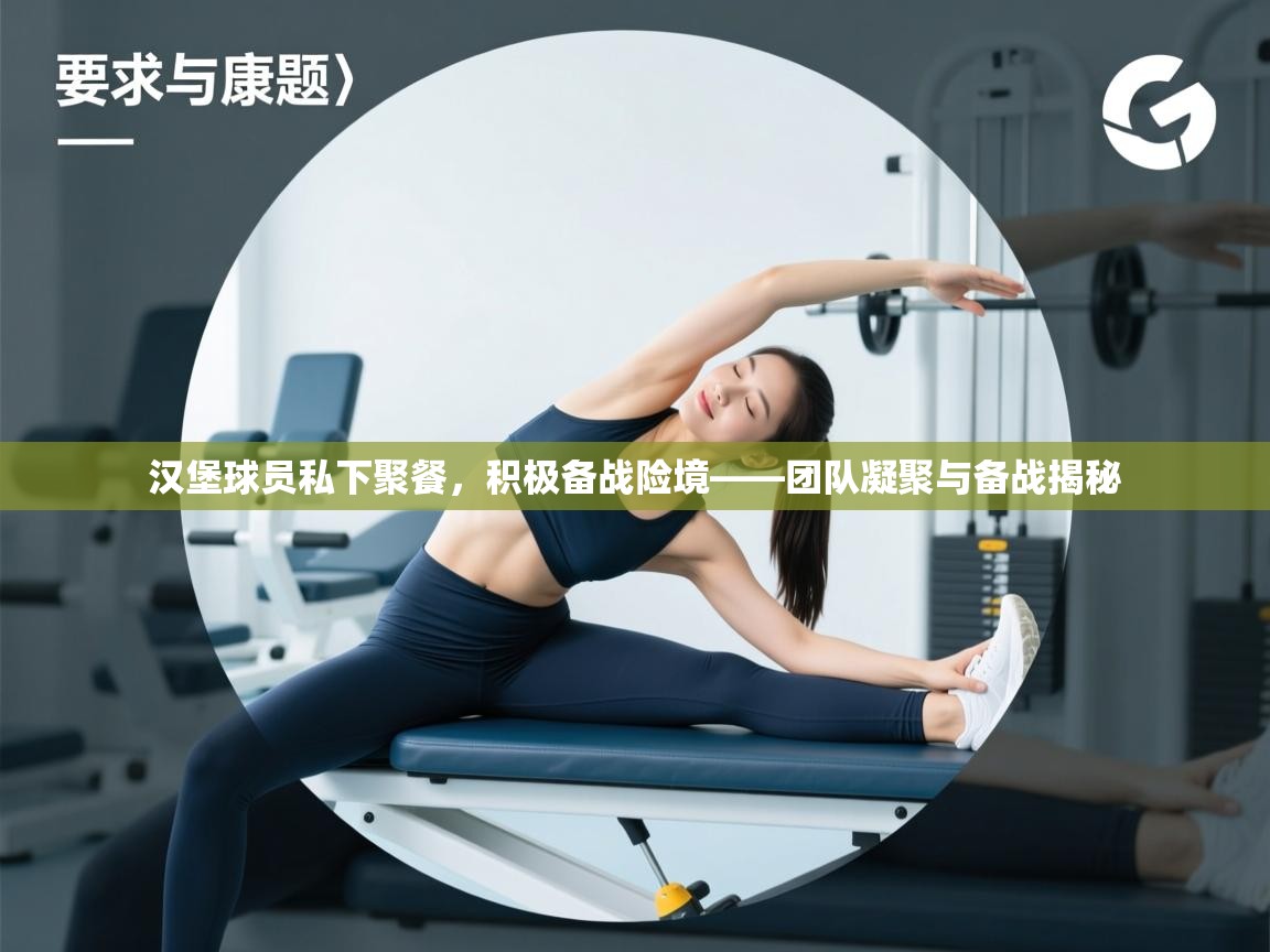 汉堡球员私下聚餐，积极备战险境——团队凝聚与备战揭秘  第2张