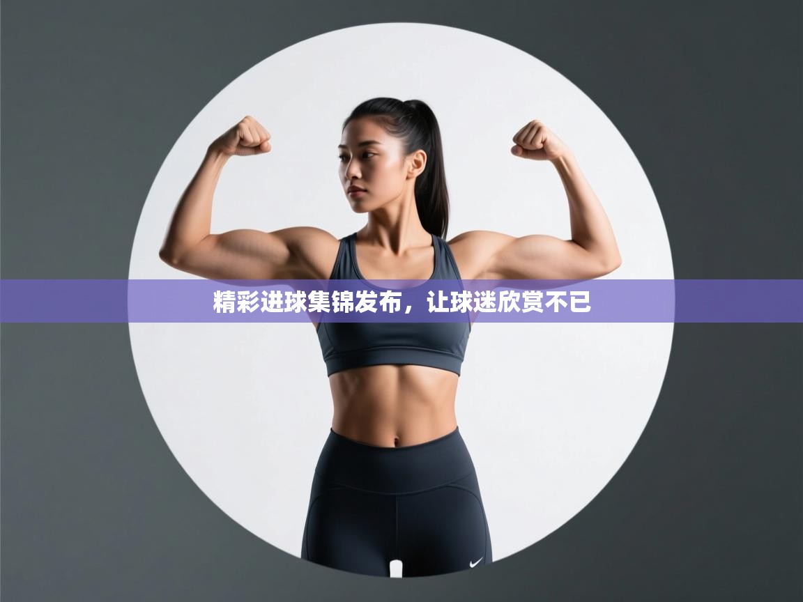 精彩进球集锦发布，让球迷欣赏不已  第2张